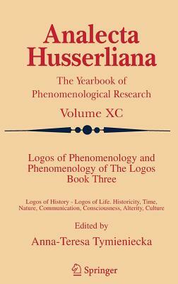 Logos of Phenomenology and Phenomenology of the Logos. Book Three: Logos of History - Logos of Life, Historicity, Time, Nature, Communication, Conscio by 