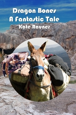 Dragon Bones a Fantastic Tale by Kate Rauner