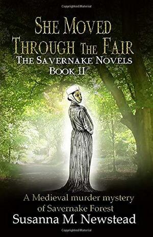 She Moved Through the Fair: The Savernake Novels Book II by Susanna M. Newstead