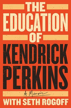 The Education of Kendrick Perkins: A Memoir by Seth Rogoff, Seth Rogoff, Seth Rogoff