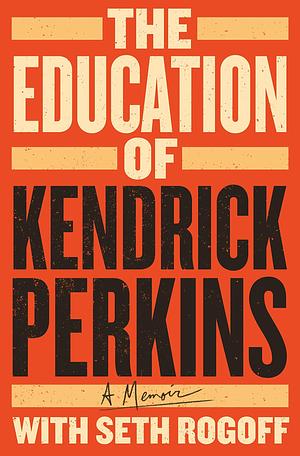 The Education of Kendrick Perkins: A Memoir by Seth Rogoff, Seth Rogoff, Seth Rogoff