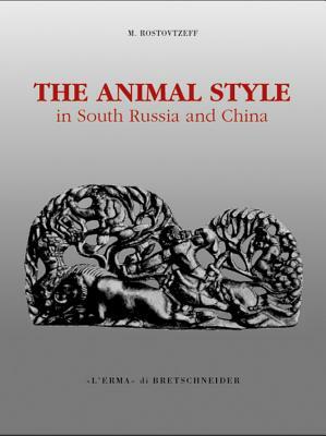 The Animal Style in South Russia and China by Michael Rostovtzeff