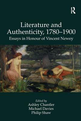 Literature and Authenticity, 1780-1900: Essays in Honour of Vincent Newey by Michael Davies