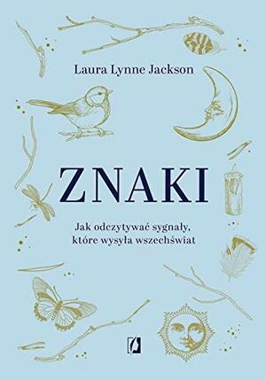 Znaki. Jak odczytywać sygnały, które wysyła wszechświat by Laura Lynne Jackson