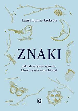 Znaki. Jak odczytywać sygnały, które wysyła wszechświat by Laura Lynne Jackson