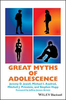 Great Myths of Adolescence by Mitchell J. Prinstein, Jeremy D. Jewell, Michael I. Axelrod