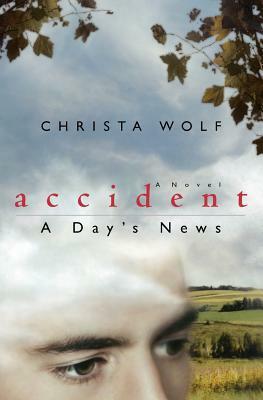 Accident: A Day's News by Heike Schwarzbauer, Rick Takvorian, Christa Wolf