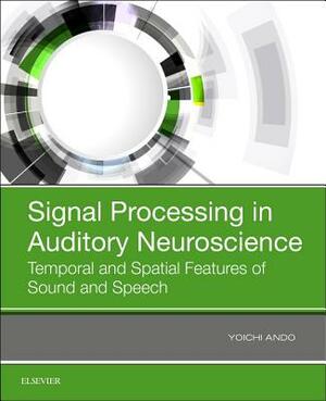 Signal Processing in Auditory Neuroscience: Temporal and Spatial Features of Sound and Speech by Yoichi Ando