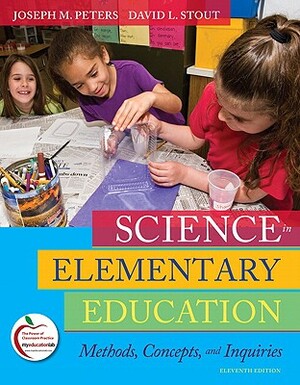 Science in Elementary Education: Methods, Concepts, and Inquiries by Joseph Peters, David Stout