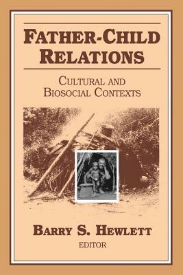 Father-Child Relations: Cultural and Biosocial Contexts by Barry S. Hewlett