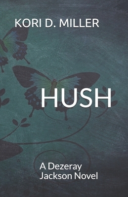Hush: A Dezeray Jackson Mystery Novel by Kori D. Miller