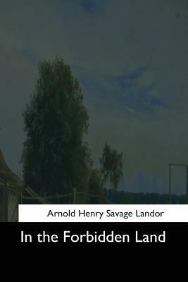 In the Forbidden Land by Arnold Henry Savage Landor