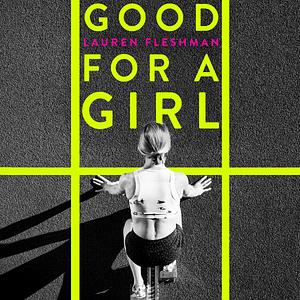 Good for a Girl: My Life Running in a Man's World by Lauren Fleshman