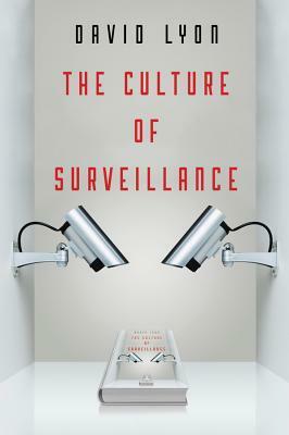 The Culture of Surveillance: Watching as a Way of Life by David Lyon