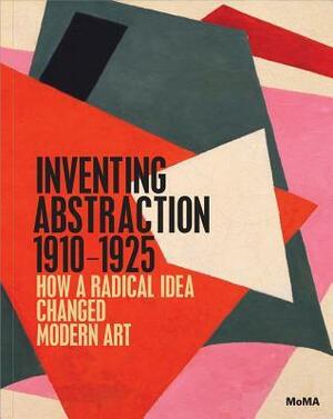 Inventing Abstraction, 1910-1925 by Matthew Affron, Leah Dickerman, Yve-Alain Bois