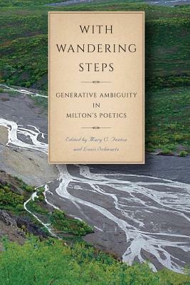 With Wandering Steps: Generative Ambiguity in Milton's Poetics by 