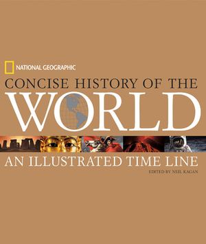 National Geographic Concise History of the World: An Illustrated Time Line by Neil Kagan