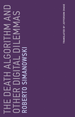 The Death Algorithm and Other Digital Dilemmas by Roberto Simanowski