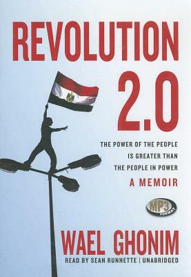 Revolution 2.0: The Power of the People Is Greater Than the People in Power; A Memoir by Wael Ghonim