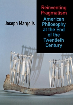Reinventing Pragmatism by Joseph Margolis