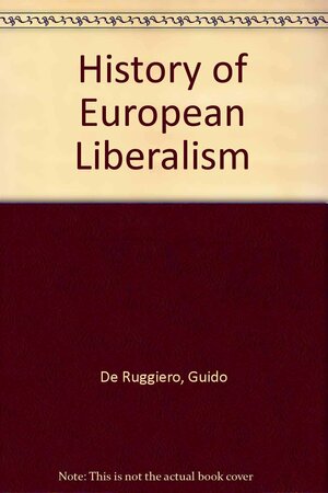 The History of European Liberalism by Guido De Ruggiero