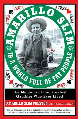 Amarillo Slim in a World Full of Fat People: The Memoirs of the Greatest Gambler Who Ever Lived by Greg Dinkin, Amarillo Slim Preston