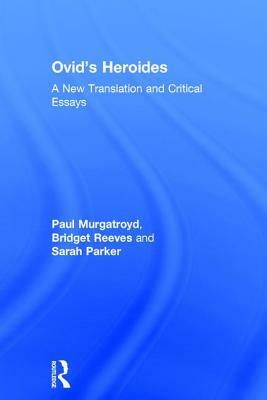 Ovid's Heroides: A New Translation and Critical Essays by Sarah Parker, Paul Murgatroyd, Bridget Reeves