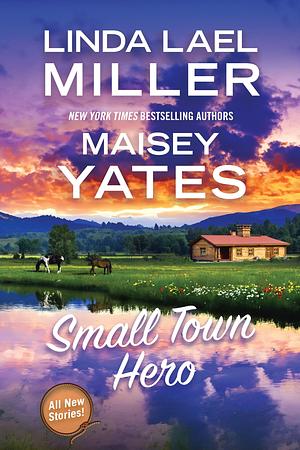 Small Town Hero by Maisey Yates, Linda Lael Miller, Linda Lael Miller