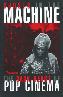 Ghosts in the Machine: The Dark Heart of Pop Cinema by Michael Atkinson