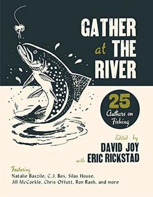 Gather at the River: Twenty-Five Authors on Fishing by Erik Storey, J. Todd Scott, J. Drew Lanham, Jim Minick, Ron Rash, Leigh Ann Henion, Gabino Iglesias, Scott Gould, David Joy, Ingrid Thoft, Jill McCorkle, Ray McManus, Taylor Brown, William Boyle, Rebecca Gayle Howell, Natalie Baszile, C.J. Box, Chris Offutt, Mark Powell, J.C. Sasser, M.O. Walsh, Todd Davis, Michael Farris Smith, Eric Rickstad, Silas House, Frank Bill