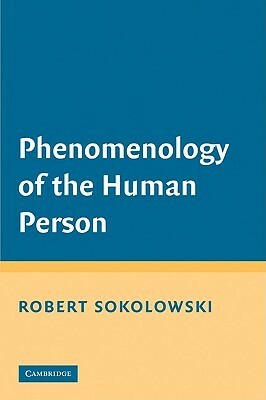 Phenomenology of the Human Person by Robert Sokolowski