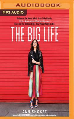 The Big Life: Embrace the Mess, Work Your Side Hustle, Find a Monumental Relationship, and Become the Badass Babe You Were Meant to by Ann Shoket