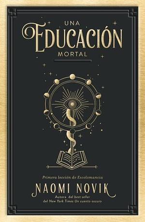 Una educación mortal: Primera lección de Escolomancia by Naomi Novik