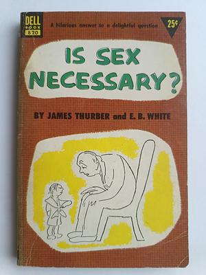 Is Sex Necessary? by James Thurber, James Thurber, E.B. White