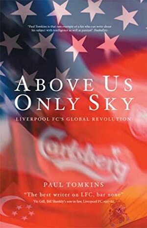 Above Us Only Sky: Liverpool FC's Global Revolution by Paul Tomkins
