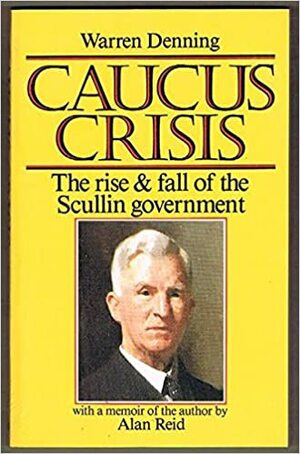 Caucus Crisis: The Rise & Fall Of The Scullin Government by Warren Denning