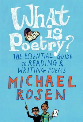 What Is Poetry?: The Essential Guide to Reading and Writing Poems by Michael Rosen