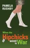 When the Hipchicks Went to War by Pamela Rushby