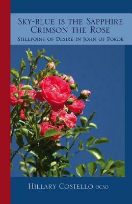 Sky-Blue Is the Sapphire, Crimson the Rose: Still Point of Desire in John of Forde by Hilary Costello