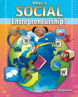 What Is Social Entrepreneurship? by Margaret Hoogeveen