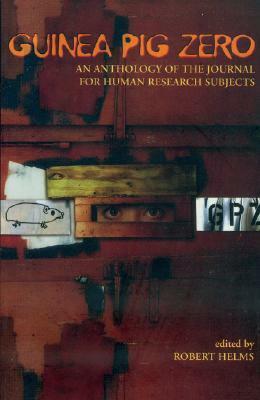 Guinea Pig Zero: An Anthology of the Journal for Human Research Subjects by Robert Helms