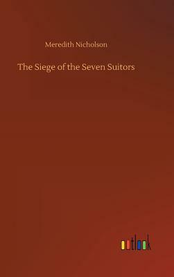 The Siege of the Seven Suitors by Meredith Nicholson