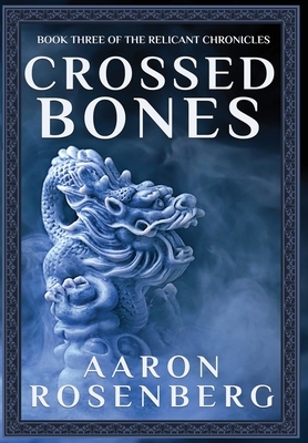 Crossed Bones: The Relicant Chronicles Book 3 by Aaron Rosenberg