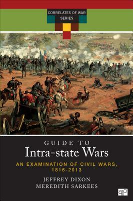 A Guide to Intra-State Wars: An Examination of Civil, Regional, and Intercommunal Wars, 1816-2014 by Jeffrey S Dixon