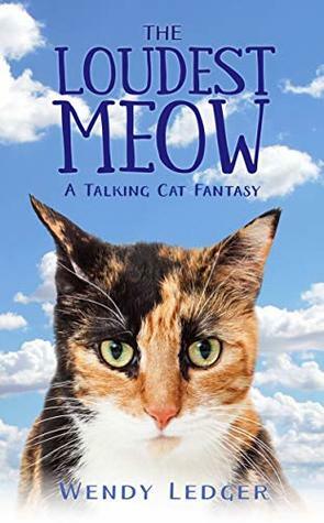 The Loudest Meow: A Talking Cat Fantasy (Cats of the Afterlife Book 1) by Wendy Ledger