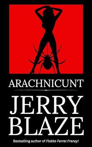 Arachnicunt: An Extreme Erotic Horror by Jerry Blaze, Jerry Blaze