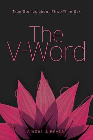 The V-Word: True Stories about First-Time Sex by Amber J. Keyser