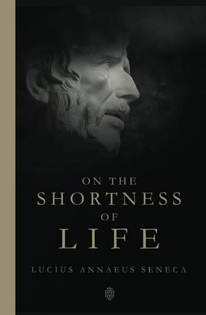 On the Shortness of Life by Lucius Annaeus Seneca