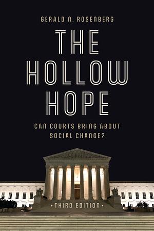 The Hollow Hope: Can Courts Bring About Social Change? by Gerald N. Rosenberg