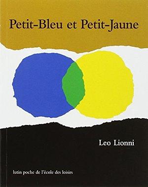 Petit-Bleu et Petit-Jaune by Leo Lionni by Leo Lionni, Leo Lionni